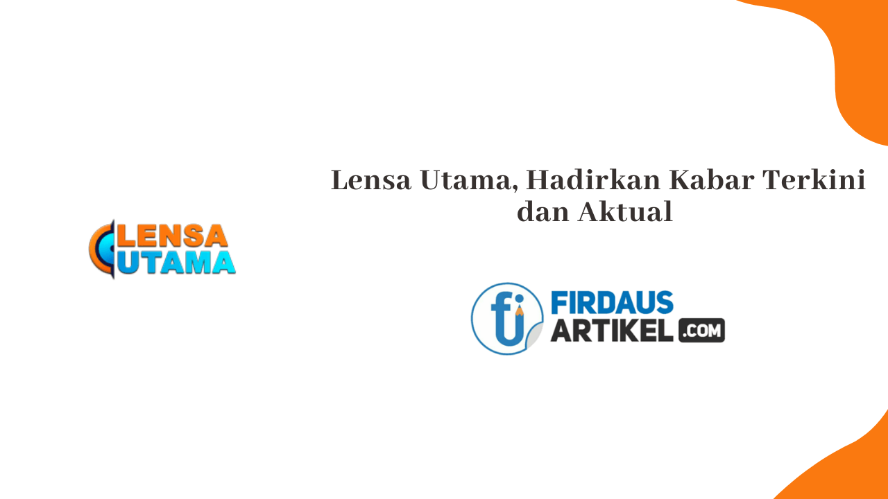Lensa Utama, Hadirkan Kabar Terkini dan Aktual