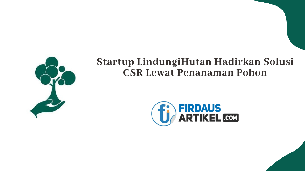 Startup LindungiHutan Hadirkan Solusi CSR Lewat Penanaman Pohon